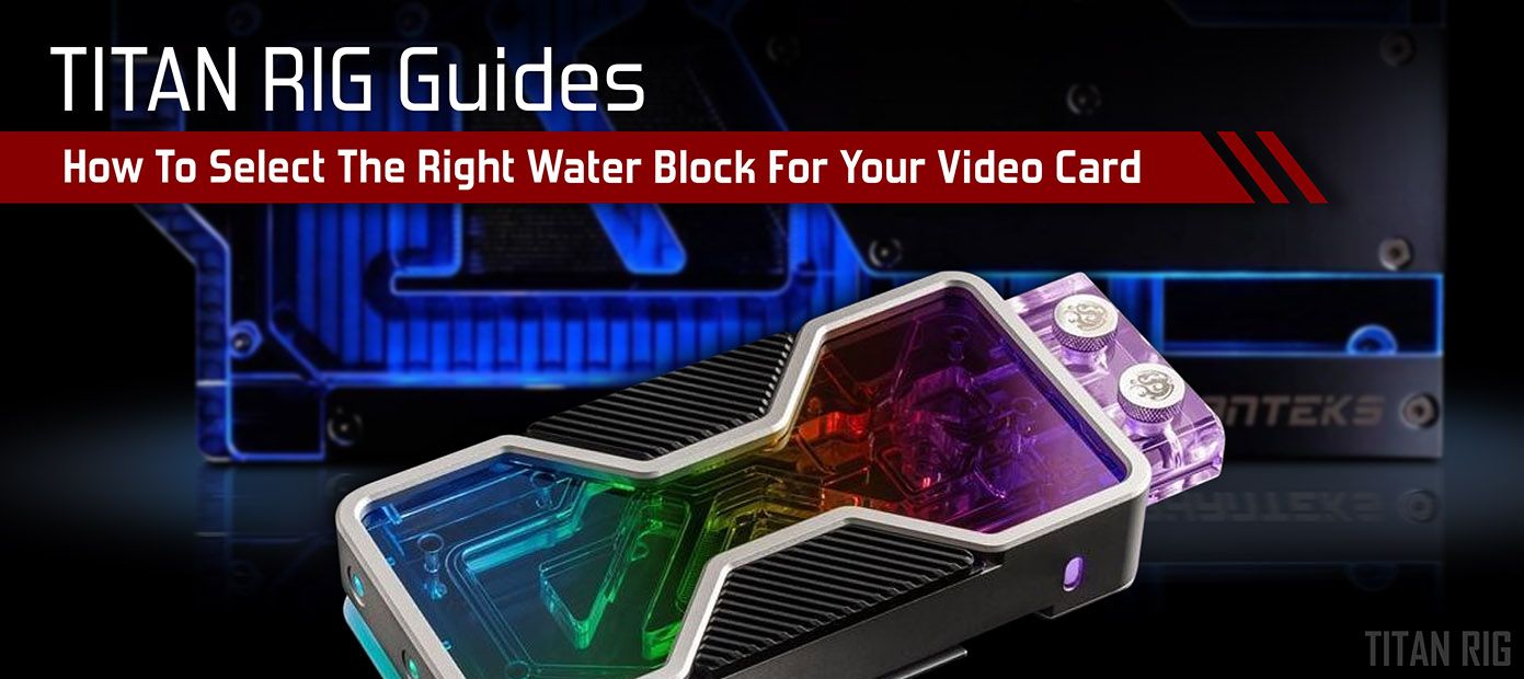 How To Select The Right Water Block For Your Video Card